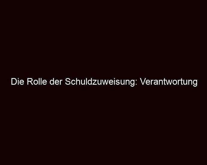 Die Rolle Der Schuldzuweisung: Verantwortung Ablenken