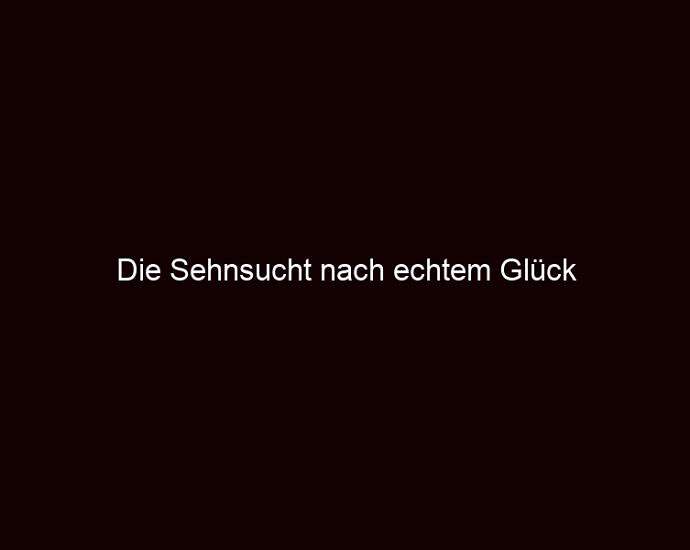 Die Sehnsucht Nach Echtem Glück