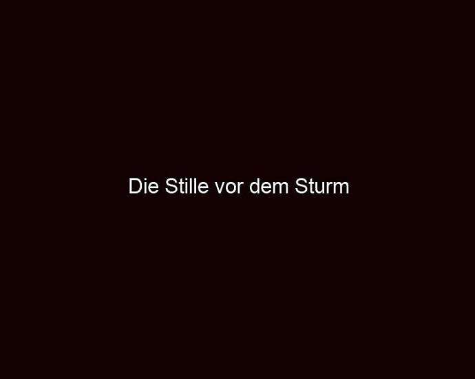 Die Stille Vor Dem Sturm