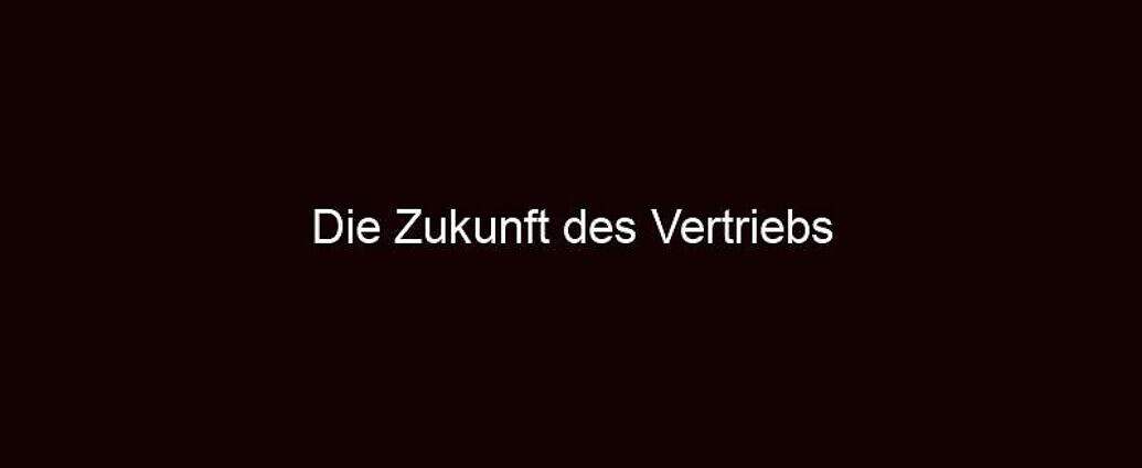 Die Zukunft Des Vertriebs