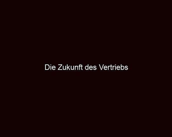 Die Zukunft Des Vertriebs