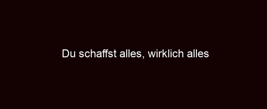 Du Schaffst Alles, Wirklich Alles