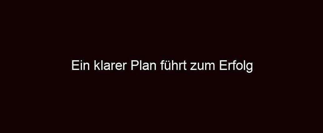 Ein Klarer Plan Führt Zum Erfolg