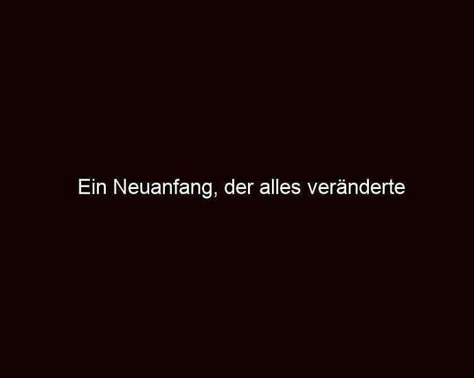 Ein Neuanfang, Der Alles Veränderte