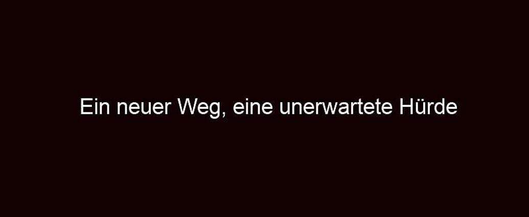 Ein Neuer Weg, Eine Unerwartete Hürde