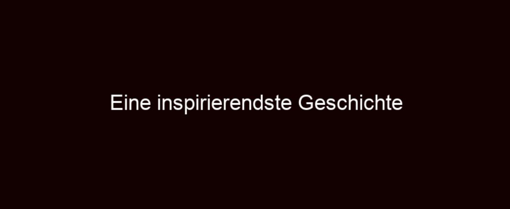 Eine Inspirierendste Geschichte