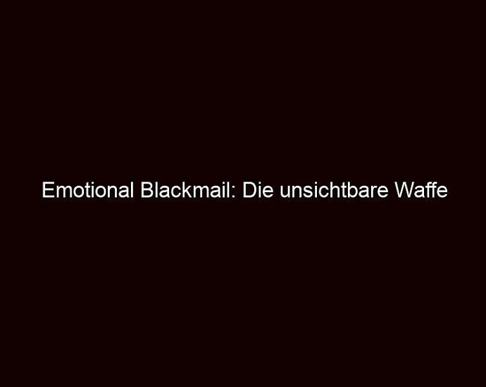 Emotional Blackmail: Die Unsichtbare Waffe