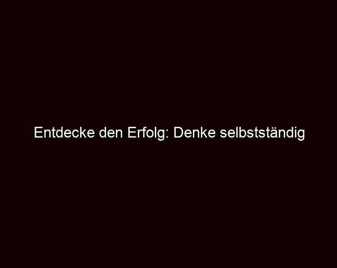 Entdecke Den Erfolg: Denke Selbstständig