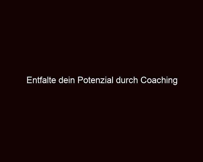 Entfalte Dein Potenzial Durch Coaching