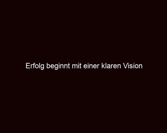 Erfolg Beginnt Mit Einer Klaren Vision