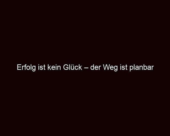 Erfolg Ist Kein Glück – Der Weg Ist Planbar