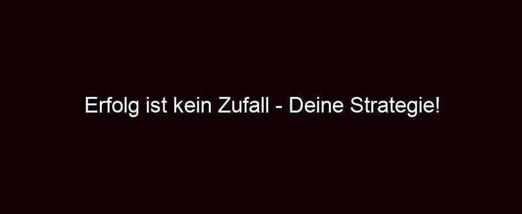 Erfolg Ist Kein Zufall Deine Strategie!