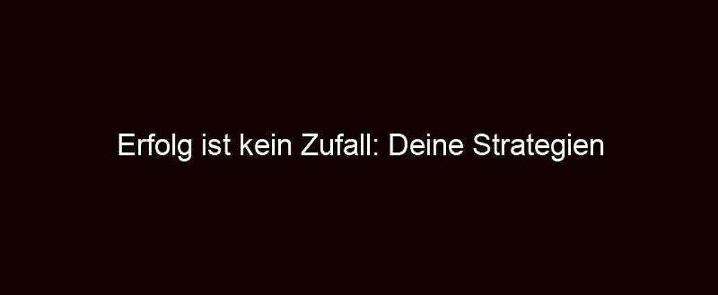 Erfolg Ist Kein Zufall: Deine Strategien