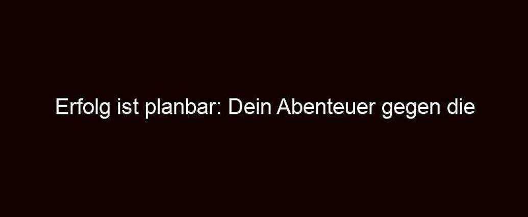 Erfolg Ist Planbar: Dein Abenteuer Gegen Die Elemente