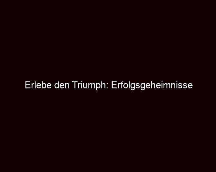 Erlebe Den Triumph: Erfolgsgeheimnisse