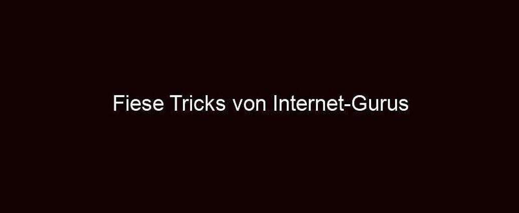 Fiese Tricks Von Internet Gurus