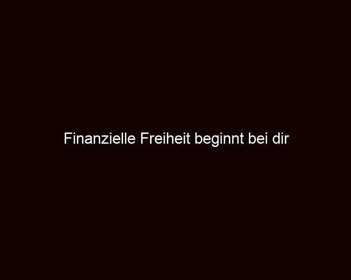 Finanzielle Freiheit Beginnt Bei Dir