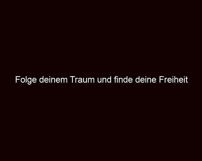 Folge Deinem Traum Und Finde Deine Freiheit