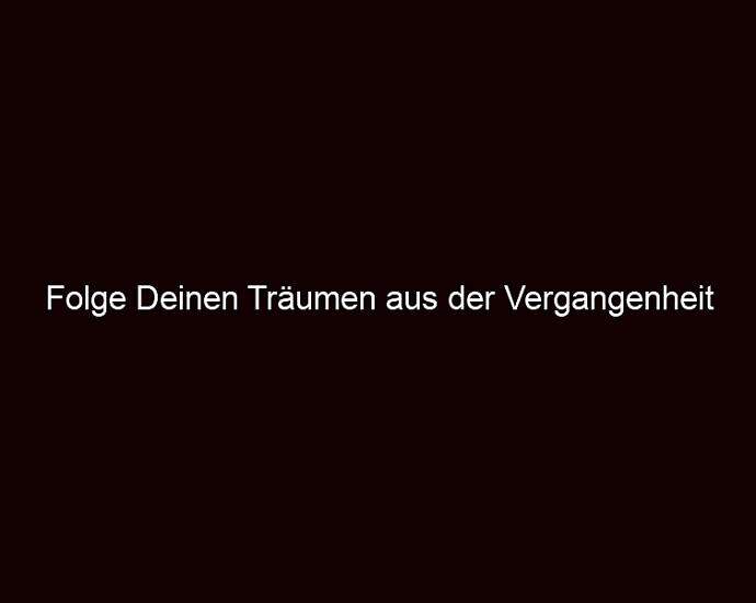 Folge Deinen Träumen Aus Der Vergangenheit