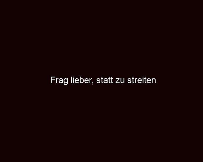 Frag Lieber, Statt Zu Streiten