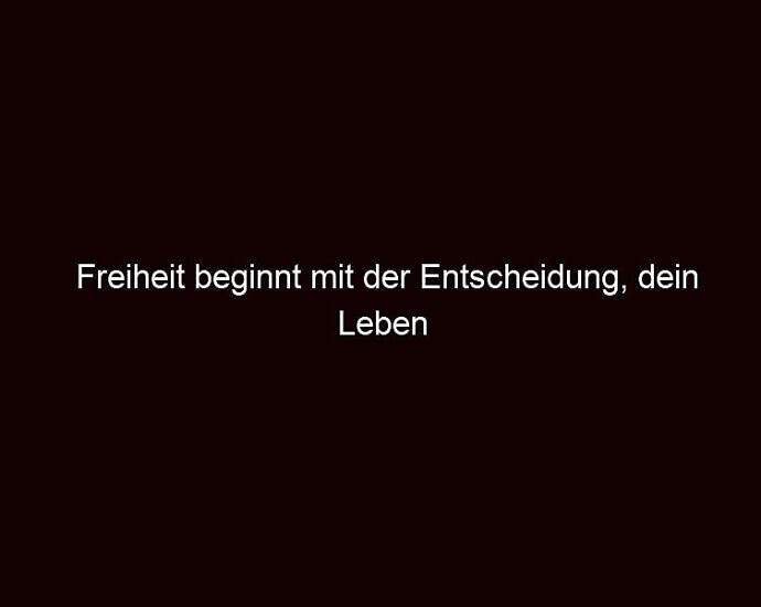 Freiheit Beginnt Mit Der Entscheidung, Dein Leben Zu Leben