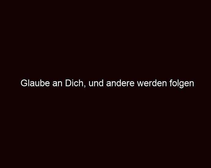 Glaube An Dich, Und Andere Werden Folgen