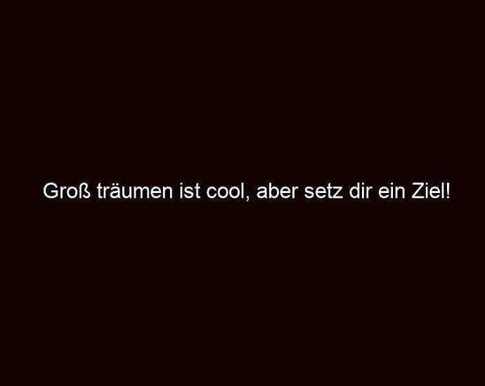 Groß Träumen Ist Cool, Aber Setz Dir Ein Ziel!