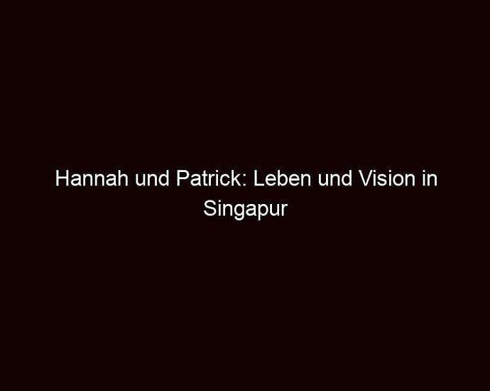 Hannah Und Patrick: Leben Und Vision In Singapur