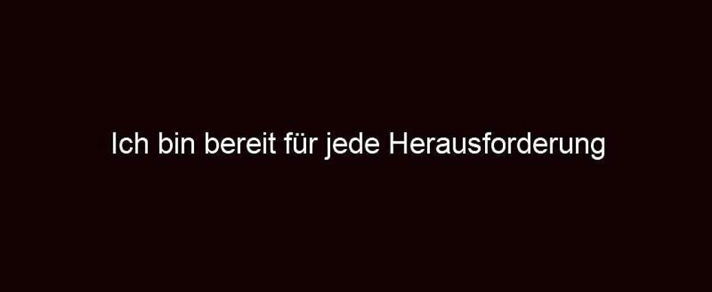 Ich Bin Bereit Für Jede Herausforderung