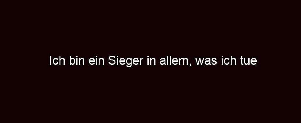 Ich Bin Ein Sieger In Allem, Was Ich Tue