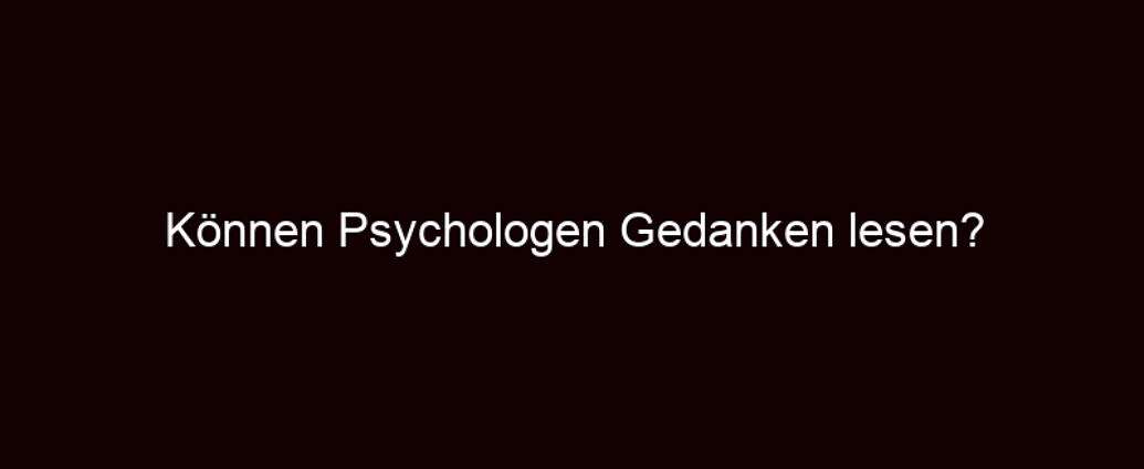 Können Psychologen Gedanken Lesen?