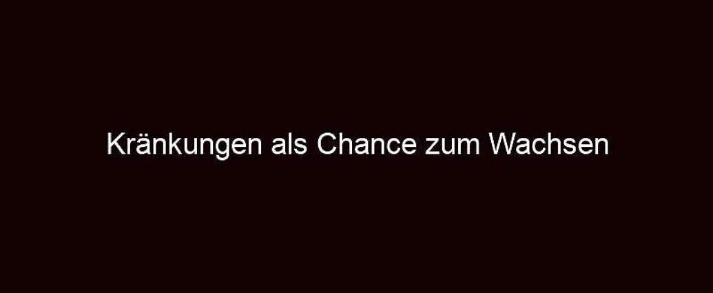 Kränkungen Als Chance Zum Wachsen