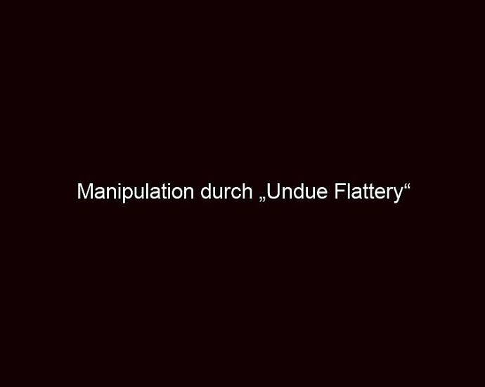 Manipulation Durch „undue Flattery“