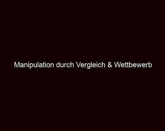 Manipulation Durch Vergleich & Wettbewerb