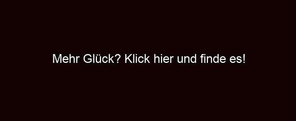 Mehr Glück? Klick Hier Und Finde Es!