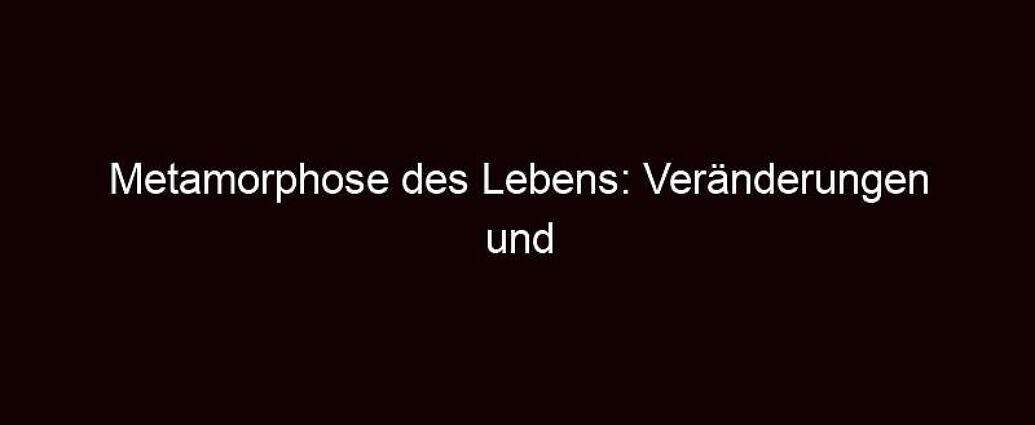 Metamorphose Des Lebens: Veränderungen Und Kapitel