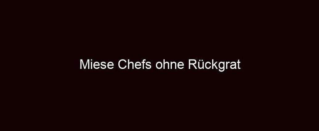 Miese Chefs Ohne Rückgrat