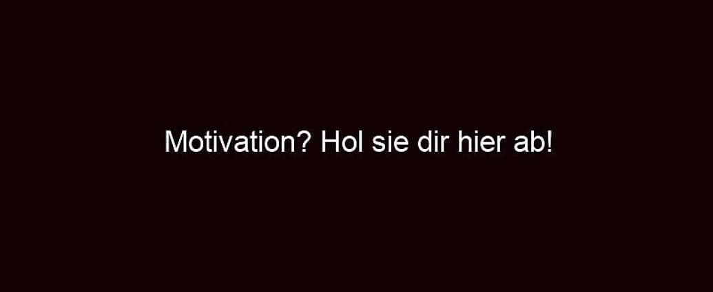 Motivation? Hol Sie Dir Hier Ab!