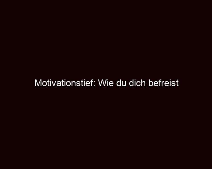 Motivationstief: Wie Du Dich Befreist