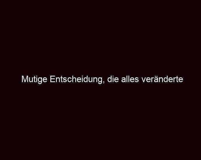 Mutige Entscheidung, Die Alles Veränderte