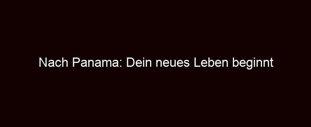 Nach Panama: Dein Neues Leben Beginnt