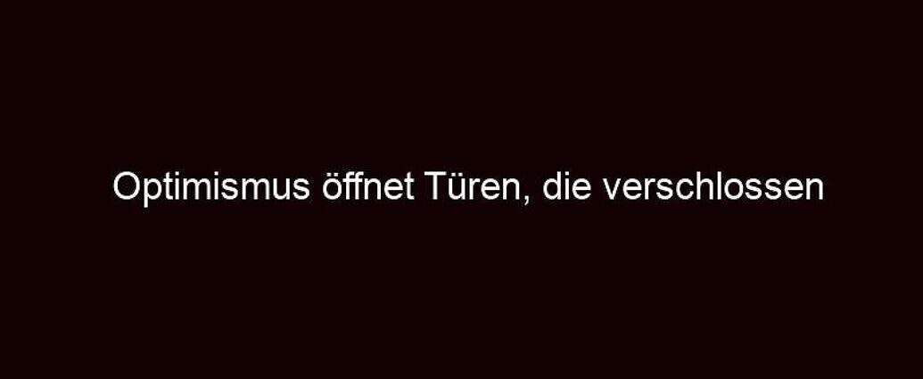 Optimismus öffnet Türen, Die Verschlossen Blieben