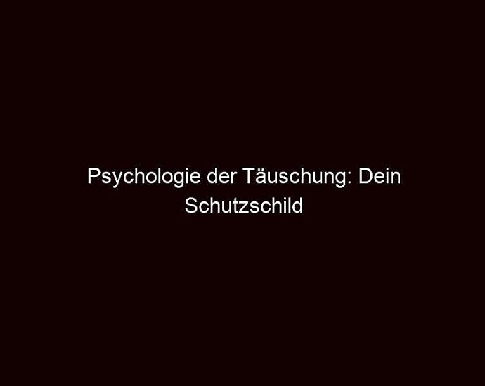 Psychologie Der Täuschung: Dein Schutzschild