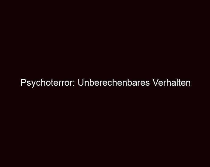 Psychoterror: Unberechenbares Verhalten