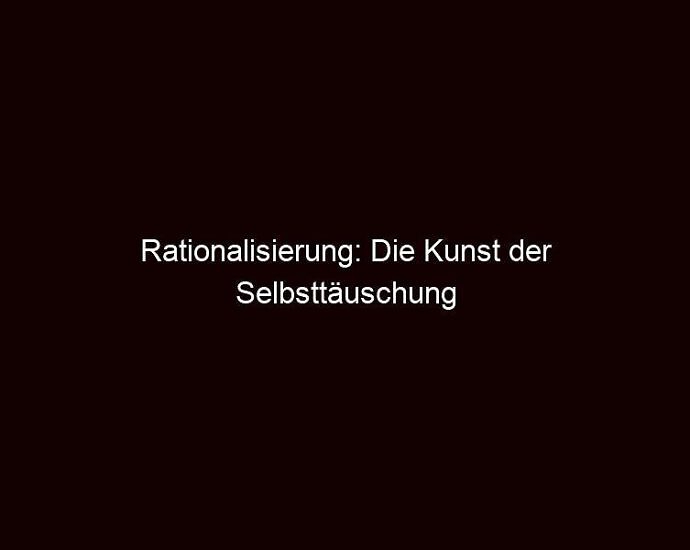 Rationalisierung: Die Kunst Der Selbsttäuschung