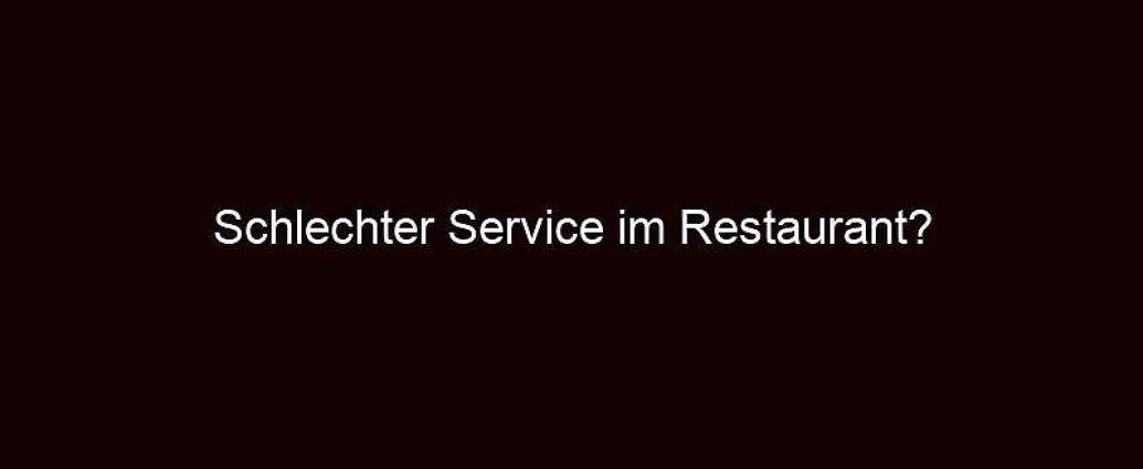 Schlechter Service Im Restaurant?