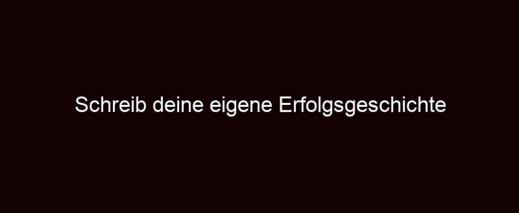 Schreib Deine Eigene Erfolgsgeschichte