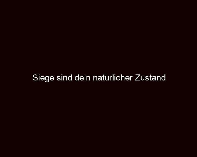 Siege Sind Dein Natürlicher Zustand