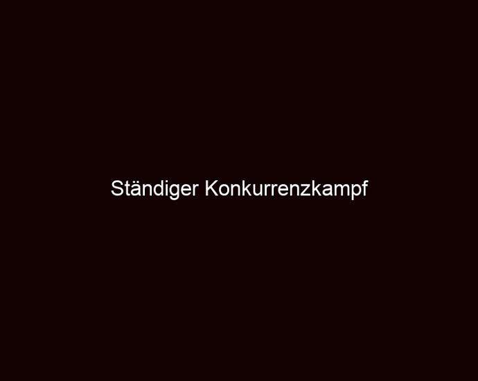 Ständiger Konkurrenzkampf