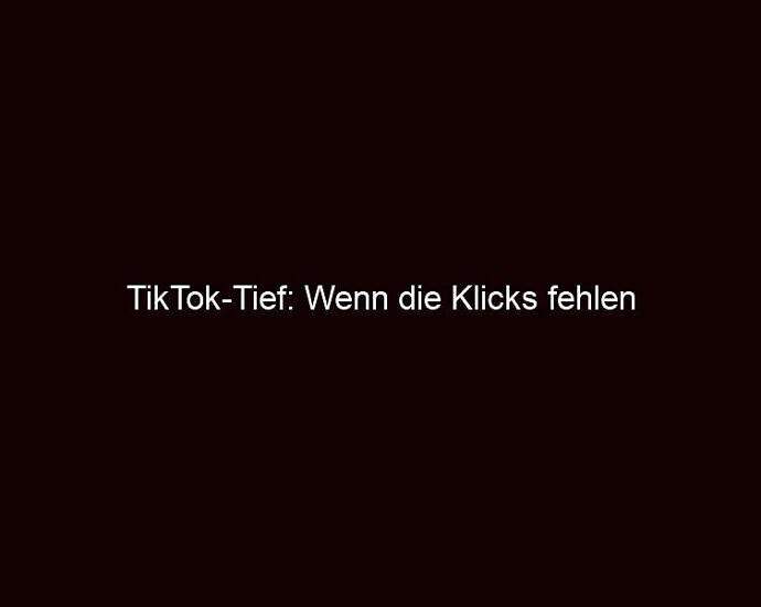 Tiktok Tief: Wenn Die Klicks Fehlen